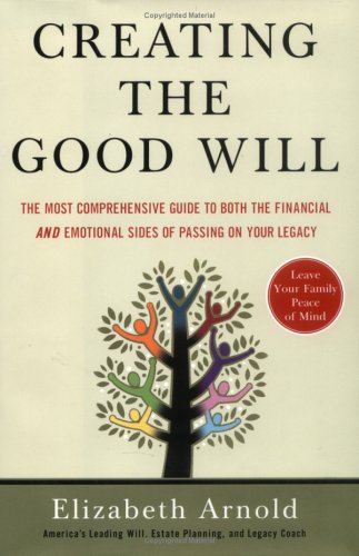 Beispielbild fr Creating the Good Will : The Most Comprehensive Guide to Both the Financial and Emotional Sides of Passing on Your Legacy zum Verkauf von Better World Books