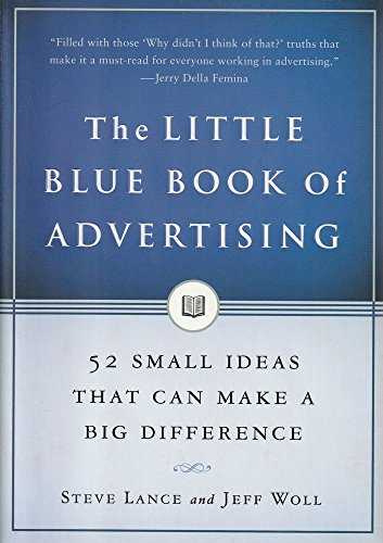 The Little Blue Book of Advertising: 52 Small Ideas That Can Make a Big Difference: Fifty-two Small Ideas That Can Make a Big Difference - Lance, Steve, Woll, Jeff