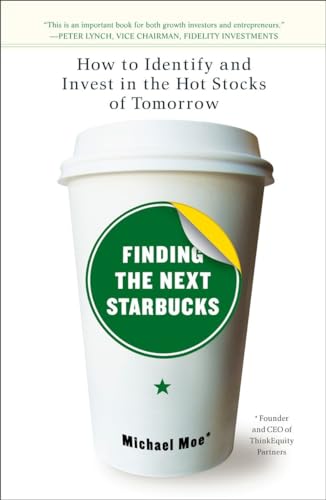 Finding the Next Starbucks: How to Identify and Invest in the Hot Stocks of Tomorrow - Moe, Michael