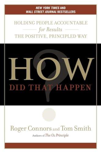 How Did That Happen?: Holding People Accountable for Results the Positive, Principled Way (9781591842583) by Connors, Roger; Smith, Tom