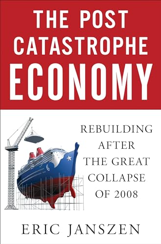 The Postcatastrophe Economy: Rebuilding America and Avoiding the Next Bubble (9781591842637) by Janszen, Eric