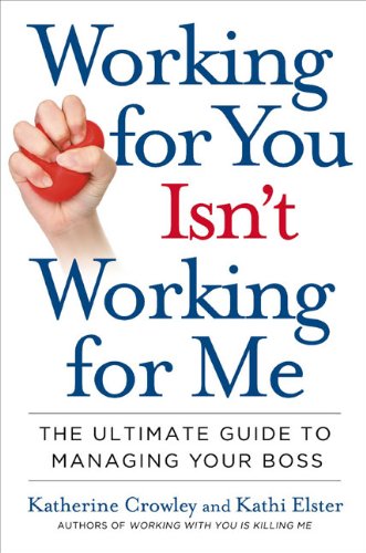 Beispielbild fr Working for You Isn't Working for Me : The Ultimate Guide to Managing Your Boss zum Verkauf von Better World Books