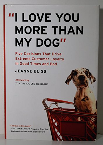 9781591842958: "I Love You More Than My Dog": Five Decisions That Drive Extreme Customer Loyalty in Good Times and Bad