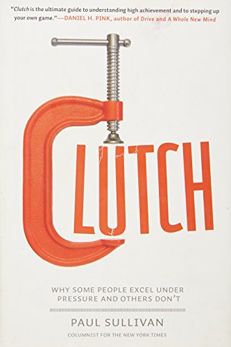 Clutch: Why Some People Excel Under Pressure and Others Don't (SIGNED)