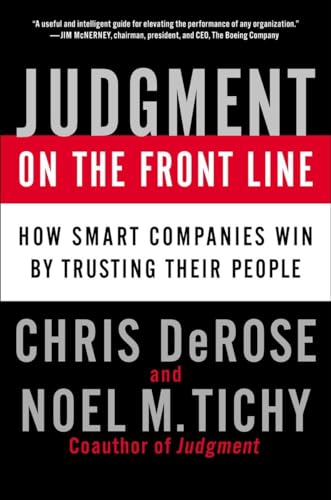 Judgment on the Front Line: How Smart Companies Win By Trusting Their People (9781591843887) by DeRose, Chris; Tichy, Noel M.