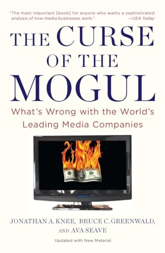 The Curse of the Mogul: What's Wrong with the World's Leading Media Companies (9781591843900) by Knee, Jonathan A.; Greenwald, Bruce C.; Seave, Ava