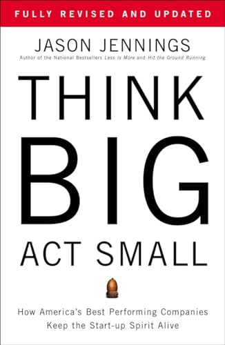 Beispielbild fr Think Big, Act Small : How America's Best Performing Companies Keep the Start-Up Spirit Alive zum Verkauf von Better World Books