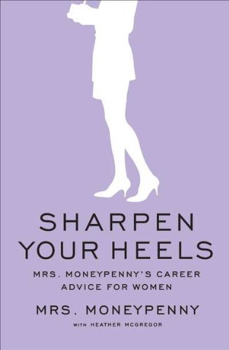 Stock image for Sharpen Your Heels: Mrs. Moneypenny's Career Advice for Women for sale by Wonder Book