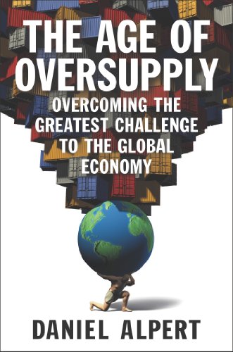 Beispielbild fr The Age of Oversupply: Overcoming the Greatest Challenge to the Global Economy zum Verkauf von Wonder Book