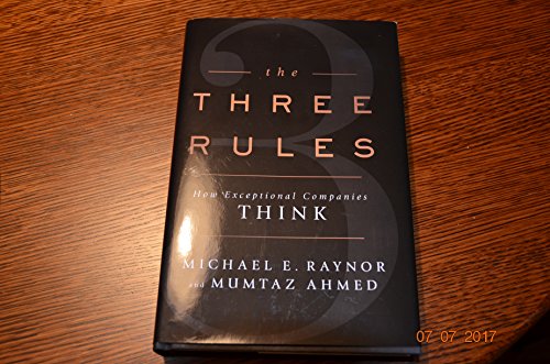 The Three Rules: How Exceptional Companies Think (9781591846147) by Raynor, Michael E.; Ahmed, Mumtaz
