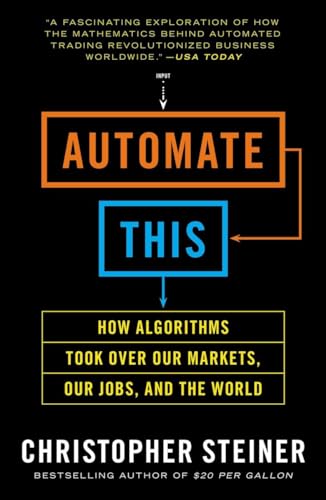 9781591846529: Automate This: How Algorithms Took Over Our Markets, Our Jobs, and the World