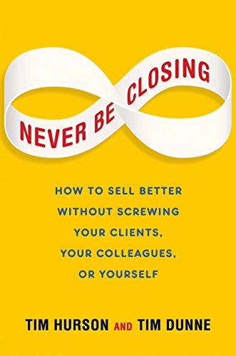 Beispielbild fr Never Be Closing: How to Sell Better Without Screwing Your Clients, Your Colleagues, or Yourself zum Verkauf von Zoom Books Company