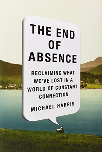 Beispielbild fr The End of Absence: Reclaiming What We've Lost in a World of Constant Connection zum Verkauf von Wonder Book