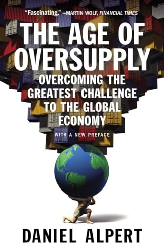 9781591847014: The Age of Oversupply: Overcoming the Greatest Challenge to the Global Economy