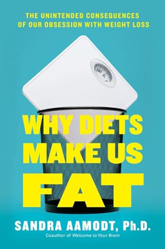 Imagen de archivo de Why Diets Make Us Fat: The Unintended Consequences of Our Obsession With Weight Loss a la venta por Gulf Coast Books