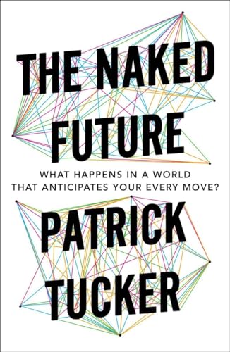 Beispielbild fr The Naked Future: What Happens in a World That Anticipates Your Every Move? zum Verkauf von Wonder Book