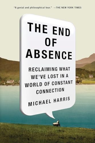 Stock image for The End of Absence : Reclaiming What We've Lost in a World of Constant Connection for sale by Better World Books