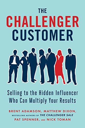 Stock image for The Challenger Customer: Selling to the Hidden Influencer Who Can Multiply Your Results for sale by Giant Giant