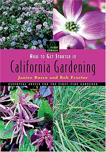 How to Get Started in California Gardening (First Garden) (9781591861812) by Proctor, Rob; Busco, Janice