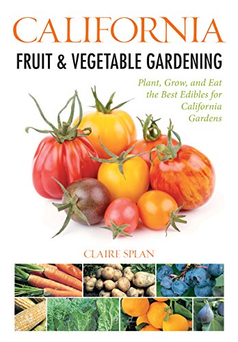 California Fruit & Vegetable Gardening: Plant, Grow, and Eat the Best Edibles for California Gard...