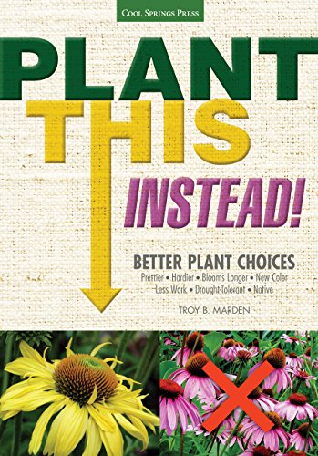 Stock image for Plant This Instead! : Better Plant Choices - Prettier - Hardier - Blooms Longer - New Colors - Less Work - Drought-Tolerant - Native for sale by Better World Books