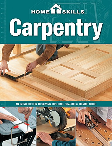 HomeSkills: Carpentry: An Introduction to Sawing, Drilling, Shaping & Joining Wood - Editors of Cool Springs Press