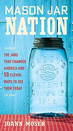 Stock image for Mason Jar Nation: The Jars that Changed America and 50 Clever Ways to Use Them Today for sale by SecondSale