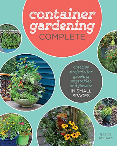 Stock image for Container Gardening Complete : Creative Projects for Growing Vegetables and Flowers in Small Spaces for sale by Better World Books