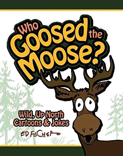 Imagen de archivo de Who Goosed the Moose?: Wild, Up North Cartoons & Jokes a la venta por Orion Tech