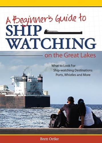 Imagen de archivo de Beginner's Guide to Ship Watching on the Great Lakes: What to Look for, Ship-watching Destinations, Ports, Whistles and More a la venta por ZBK Books