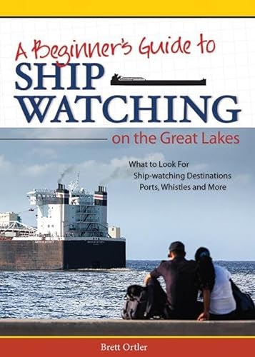 Stock image for Beginner's Guide to Ship Watching on the Great Lakes: What to Look for, Ship-watching Destinations, Ports, Whistles and More for sale by Book Deals
