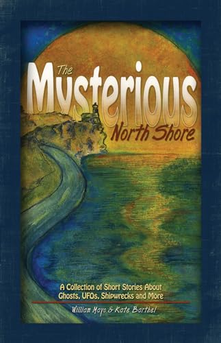 Imagen de archivo de The Mysterious North Shore A Collection of Short Stories About Ghosts, UFOs, Shipwrecks and More a la venta por Lakeside Books