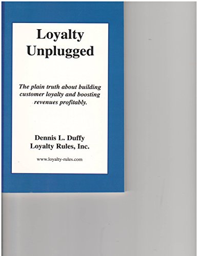 Imagen de archivo de Loyalty Unplugged: The Plain Truth About Building Customer Loyalty and Boosting Revenues Profitably a la venta por Irish Booksellers