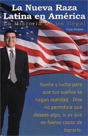 9781591961161: La Nueva Raza Latina en America: La Historia de un Ilegal by Tony Alcazar (2003-10-02)