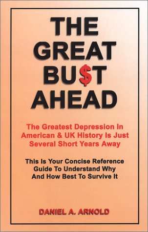 Stock image for The Great Bust Ahead: The Greatest Depression in American and UK History is Just Several Short Years Away. This is your Concise Reference Guide to Understanding Why and How Best to Survive It for sale by SecondSale