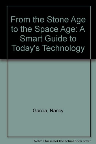 From the Stone Age to the Space Age: A Smart Guide to Today's Technology (9781591962908) by Nancy Garcia