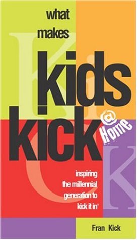 Stock image for What Makes Kids Kick @ Home : Inspiring the Millennial Generation to Kick It In for sale by Better World Books