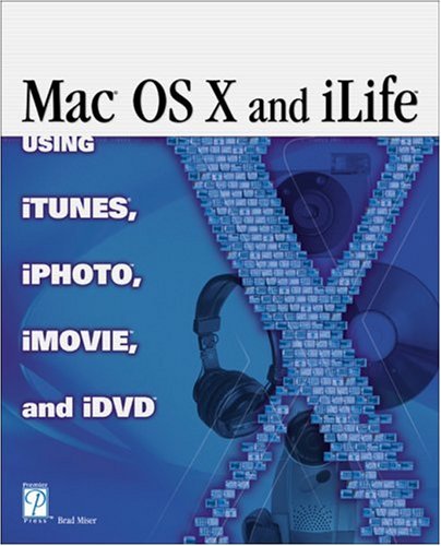 Mac OS X and iLife: Using iTunes, iPhoto, iMovie, and iDVD (9781592001019) by Miser, Brad