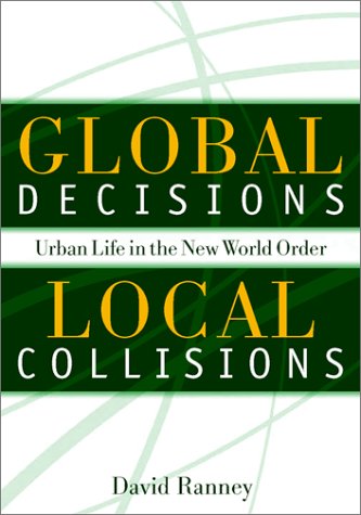 Stock image for Global Decisions, Local Collisions : Urban Life in the New World Order for sale by Better World Books