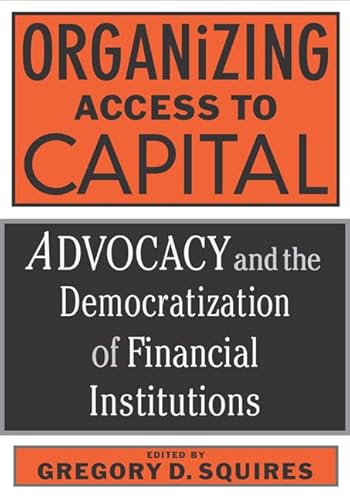 Stock image for Organizing Access to Capital : Advocacy and the Democratization Of for sale by Better World Books