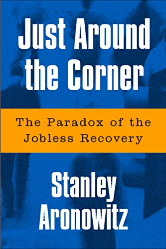 Just Around The Corner: The Paradox Of The Jobless Recovery (9781592131389) by Aronowitz, Stanley