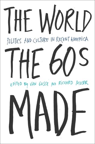 9781592132010: The World Sixties Made: Politics And Culture In Recent America (Critical Perspectives On The P)