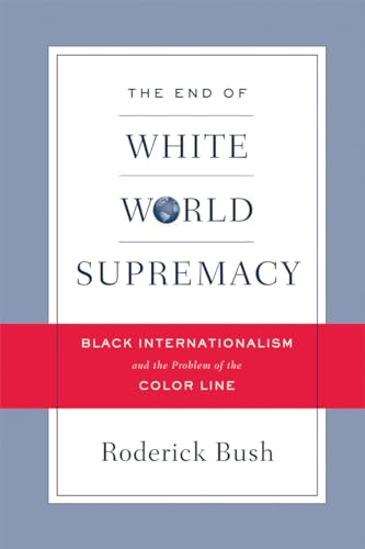 The end of white world supremacy. black internationalism and the problem of the color line