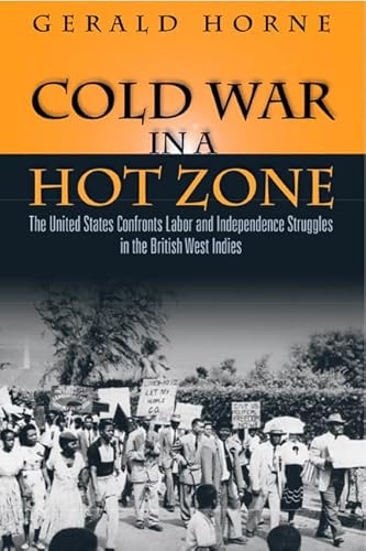 Stock image for Cold War in a Hot Zone: The United States Confronts Labor and Independence Struggles in the British West Indies for sale by SecondSale