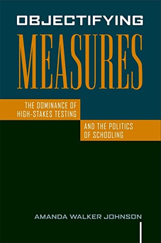 Imagen de archivo de Objectifying Measures: The Dominance of High-Stakes Testing and the Politics of Schooling a la venta por ThriftBooks-Dallas