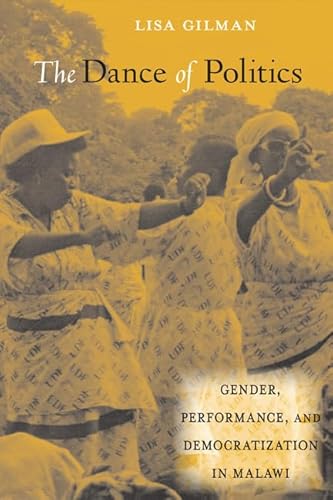 Imagen de archivo de The Dance of Politics: Gender, Performance, and Democratization in Malawi a la venta por Moe's Books