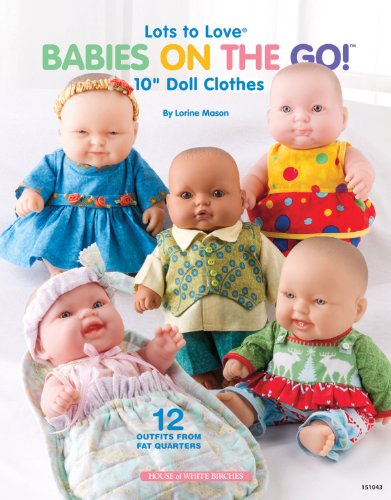 9781592173785: Lots to Love Babies on the Go!: 10” Doll Clothes, 12 Outfits from Fat Quarters