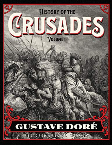 

History of the Crusades Volume 1: Gustave DorÃ Restored Special Edition