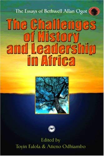 The Challenges of History and Leadership in Africa: The Essays of Bethwell Allan Ogot (CLASSIC AU...