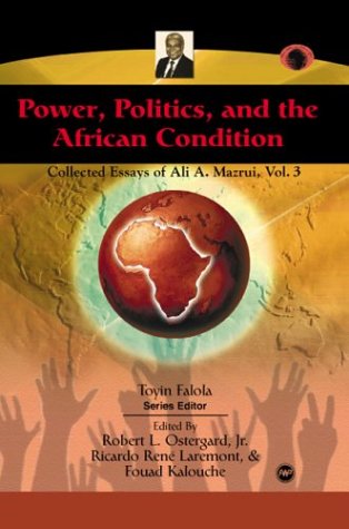 Power, Politics, and the African Condition: Collected Essays of Ali A. Mazuri (9781592211715) by Ricardo Rene Laremont; Fouad Kalouche; Robert L. Ostergard Jr.